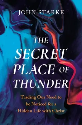 Locul secret al tunetului: Schimbarea nevoii noastre de a fi remarcați pentru o viață ascunsă cu Hristos - The Secret Place of Thunder: Trading Our Need to Be Noticed for a Hidden Life with Christ