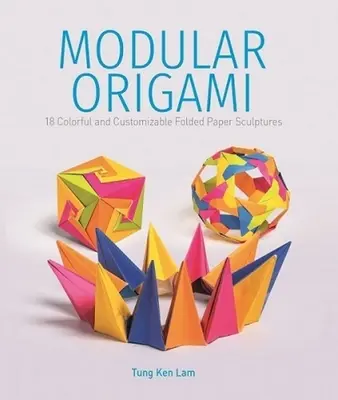 Modular Origami: 18 sculpturi din hârtie pliată colorate și personalizabile - Modular Origami: 18 Colorful and Customizable Folded Paper Sculptures
