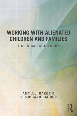 Lucrul cu copiii și familiile alienate: Un ghid clinic - Working With Alienated Children and Families: A Clinical Guidebook