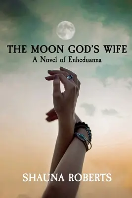 Soția zeului lunii: Un roman al Enheduannei - The Moon God's Wife: A Novel of Enheduanna