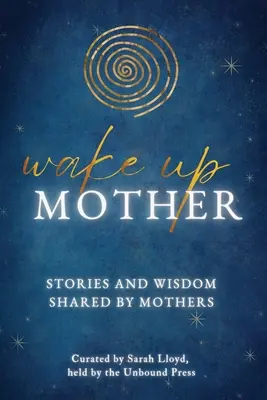 Trezește-te mamă: Povești și înțelepciune împărtășite de mame - Wake Up Mother: Stories And Wisdom Shared By Mothers
