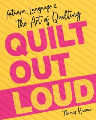Quilt Out Loud: Activism, limbaj și arta quiltingului - Quilt Out Loud: Activism, Language & the Art of Quilting