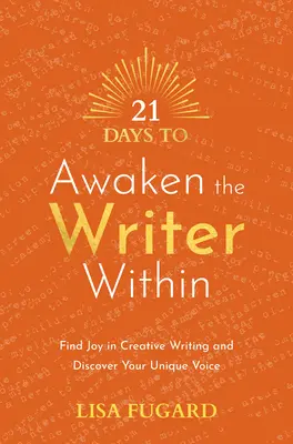 21 Days to Awaken the Writer Within: Găsește bucuria în scrisul creativ și descoperă-ți vocea unică - 21 Days to Awaken the Writer Within: Find Joy in Creative Writing and Discover Your Unique Voice