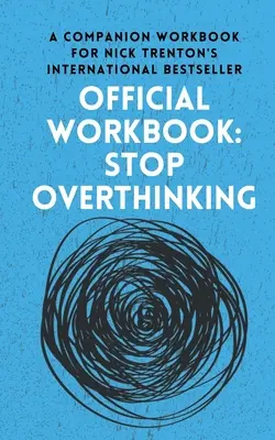 CARTEA DE LUCRU OFICIALĂ pentru STOP OVERTHINKING: O carte de lucru însoțitoare pentru bestsellerul internațional al lui Nick Trenton - OFFICIAL WORKBOOK for STOP OVERTHINKING: A Companion Workbook for Nick Trenton's International Bestseller