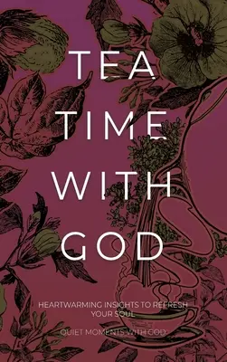 Ora ceaiului cu Dumnezeu: Inspirații înduioșătoare pentru a-ți reîmprospăta sufletul - Tea Time with God: Heartwarming Insights to Refresh your Soul