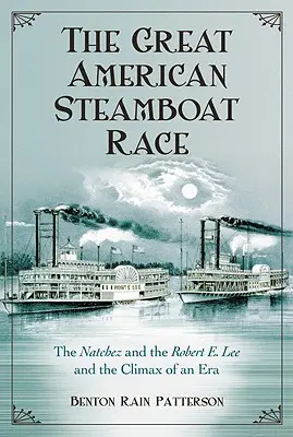 The Great American Steamboat Race: The Natchez and the Robert E. Lee and the Climax of an Era