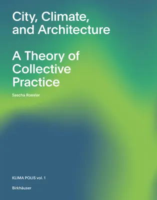 Oraș, climă și arhitectură: O teorie a practicii colective - City, Climate, and Architecture: A Theory of Collective Practice