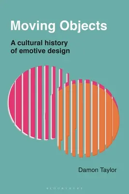 Obiecte în mișcare: O istorie culturală a designului emoțional - Moving Objects: A Cultural History of Emotive Design