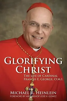 Glorificarea lui Hristos: The Life of Cardinal Francis E. George, O.M.I. - Glorifying Christ: The Life of Cardinal Francis E. George, O.M.I.