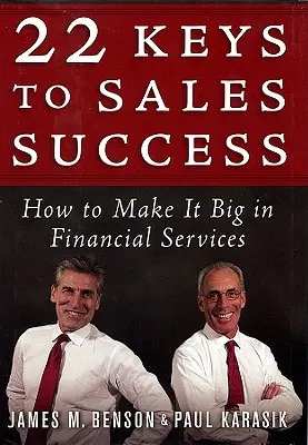 22 de chei pentru succesul în vânzări: Cum să reușești cu succes în domeniul serviciilor financiare - 22 Keys to Sales Success: How to Make It Big in Financial Services