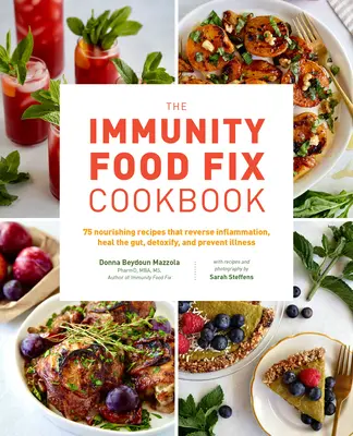 Cartea de bucate Immunity Food Fix: 75 de rețete hrănitoare care inversează inflamația, vindecă intestinul, detoxifică și previn bolile - The Immunity Food Fix Cookbook: 75 Nourishing Recipes That Reverse Inflammation, Heal the Gut, Detoxify, and Prevent Illness
