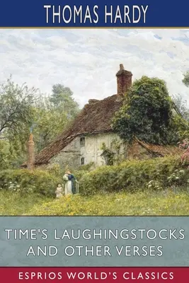 Laughingstocks și alte versuri (Esprios Classics) - Time's Laughingstocks and Other Verses (Esprios Classics)