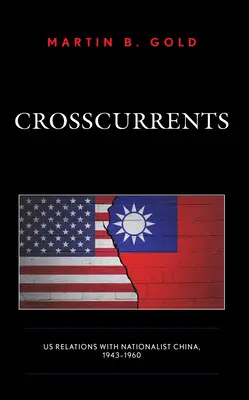 Curente încrucișate: Relațiile SUA cu China naționalistă, 1943-1960 - Crosscurrents: Us Relations with Nationalist China, 1943-1960
