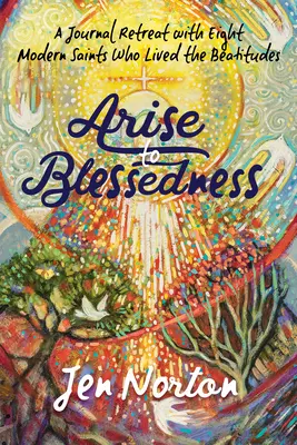 Ridicați-vă spre binecuvântare: O retragere în jurnal cu opt sfinți moderni care au trăit beatitudinile - Arise to Blessedness: A Journal Retreat with Eight Modern Saints Who Lived the Beatitudes