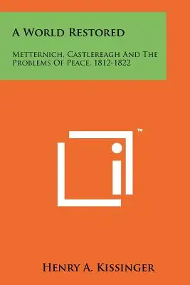 O lume restaurată: Metternich, Castlereagh și problemele păcii, 1812-1822 - A World Restored: Metternich, Castlereagh and the Problems of Peace, 1812-1822