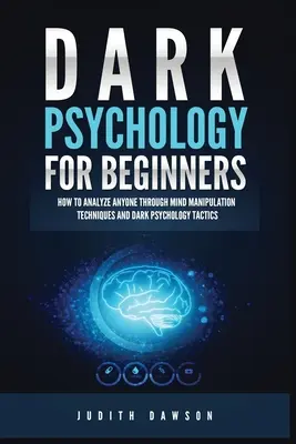 Psihologie întunecată pentru începători: Cum să analizezi pe oricine prin tehnici de manipulare a minții și tactici de psihologie întunecată - Dark Psychology for Beginners: How to Analyze Anyone Through Mind Manipulation Techniques and Dark Psychology Tactics