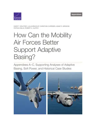 Cum pot forțele aeriene de mobilitate să sprijine mai bine bazarea adaptivă?: Appendixes A-C, Supporting Analyses of Adaptive Basing, Soft Power, and Historical Ca - How Can the Mobility Air Forces Better Support Adaptive Basing?: Appendixes A-C, Supporting Analyses of Adaptive Basing, Soft Power, and Historical Ca