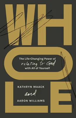 Întregul: Puterea schimbătoare a vieții de a te raporta la Dumnezeu cu toată ființa ta - Whole: The Life-Changing Power of Relating to God with All of Yourself
