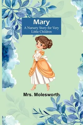 Mary: O poveste de grădiniță pentru copii foarte mici - Mary: A Nursery Story for Very Little Children