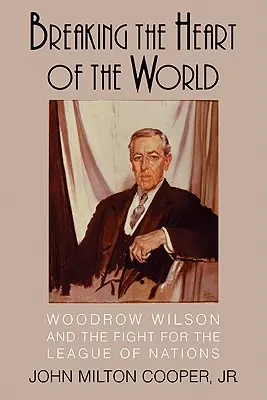Breaking the Heart of the World: Woodrow Wilson și lupta pentru Liga Națiunilor - Breaking the Heart of the World: Woodrow Wilson and the Fight for the League of Nations