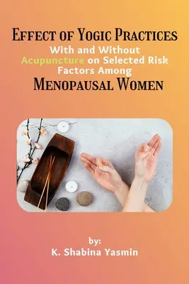 Efectul practicilor yoghine cu și fără acupunctură asupra factorilor de risc selectați în rândul femeilor aflate la menopauză - Effect of Yogic Practices With and Without Acupuncture on Selected Risk Factors Among Menopausal Women
