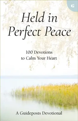 Ținut în pace perfectă: 100 de devoțiuni pentru a-ți liniști inima - Held in Perfect Peace: 100 Devotions to Calm Your Heart