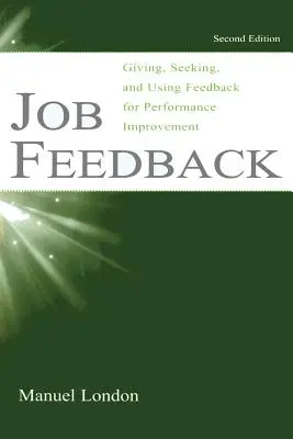 Job Feedback: Giving, Seeking, and Using Feedback for Performance Improvement (Oferirea, căutarea și utilizarea feedback-ului pentru îmbunătățirea performanței) - Job Feedback: Giving, Seeking, and Using Feedback for Performance Improvement