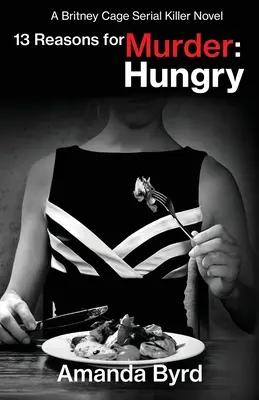 13 motive pentru crimă Hungry: Un roman al criminalului în serie Britney Cage (13 motive pentru crimă #4) - 13 Reasons for Murder Hungry: A Britney Cage Serial Killer Novel (13 Reasons for Murder #4)