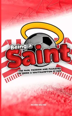 A fi un sfânt: Durerea, pasiunea și plăcerea de a fi un fan Southampton FC - Being a Saint: The pain, passion and pleasure of being a Southampton FC fan
