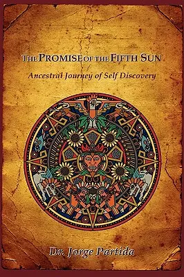 Promisiunea celui de-al Cincilea Soare: Călătoria ancestrală de descoperire a sinelui - The Promise of the Fifth Sun: Ancestral Journey of Self Discovery