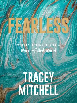 Fără frică: Optimism sălbatic într-o lume plină de griji - Fearless: Wildly Optimistic in a Worry-Filled World