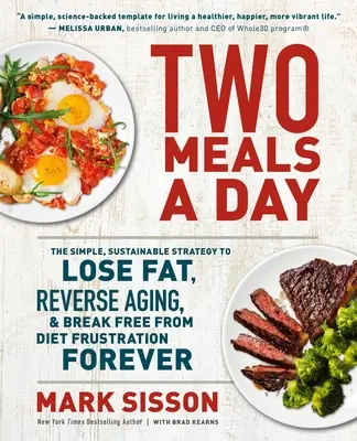 Două mese pe zi: The Simple, Sustainable Strategy to Lose Fat, Reverse Aging, and Break Free from Diet Frustration Forever - Two Meals a Day: The Simple, Sustainable Strategy to Lose Fat, Reverse Aging, and Break Free from Diet Frustration Forever