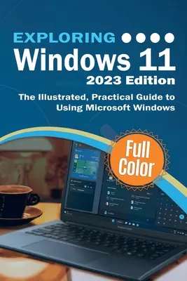 Explorarea Windows 11 - Ediția 2023: Ghidul ilustrat și practic de utilizare a Microsoft Windows - Exploring Windows 11 - 2023 Edition: The Illustrated, Practical Guide to Using Microsoft Windows