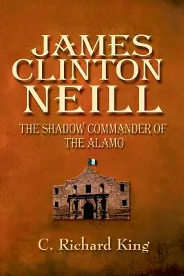 James Clinton Neill: Comandantul din umbră de la Alamo - James Clinton Neill: Shadow Commander of the Alamo