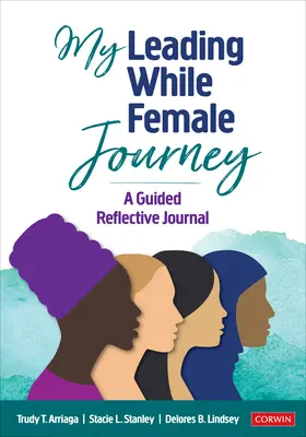 Călătoria mea în calitate de lider în timp ce femeie: Un jurnal de reflecție ghidat - My Leading While Female Journey: A Guided Reflective Journal