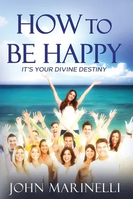 Cum să fii fericit: Este destinul tău divin - How To Be Happy: It's Your Divine Destiny