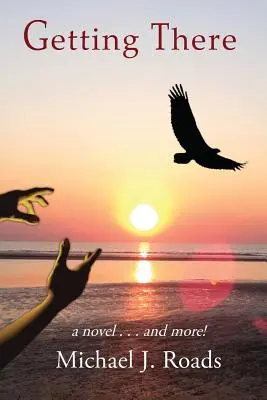Ajungând acolo: Un roman și multe altele! - Getting There: A novel and more!