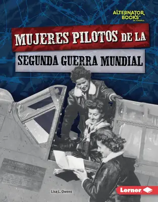 Mujeres Pilotos de la Segunda Guerra Mundial (Femeile pilot din Al Doilea Război Mondial) - Mujeres Pilotos de la Segunda Guerra Mundial (Women Pilots of World War II)
