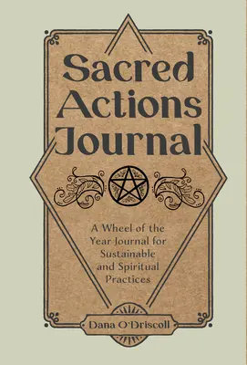 Jurnalul acțiunilor sacre: Un jurnal al Roții Anului pentru practici durabile și spirituale - Sacred Actions Journal: A Wheel of the Year Journal for Sustainable and Spiritual Practices