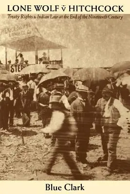 Lone Wolf V. Hitchcock: Drepturile la tratate și legislația indiană la sfârșitul secolului al XIX-lea - Lone Wolf V. Hitchcock: Treaty Rights and Indian Law at the End of the Nineteenth Century