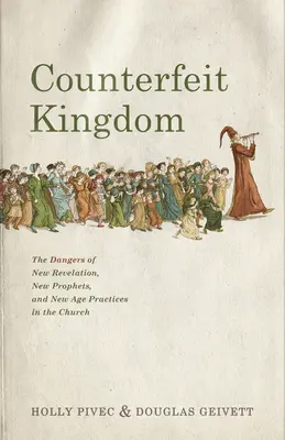 Împărăția contrafăcută: Pericolele noii revelații, ale noilor profeți și ale practicilor New Age în Biserică: The Dangers of New Revelation, New Prophets, and New Age Practices in the Church - Counterfeit Kingdom: The Dangers of New Revelation, New Prophets, and New Age Practices in the Church