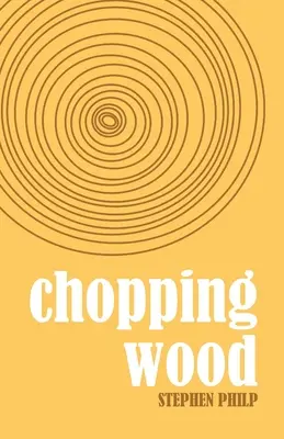 Chopping Wood: Cele mai bune poezii ale lui Stephen Philp, 2008 - 2021 - Chopping Wood: The Best Poetry of Stephen Philp, 2008 to 2021