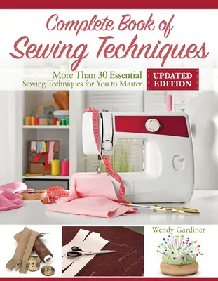 Cartea completă a tehnicilor de cusut, noua ediție a 2-a: Mai mult de 30 de tehnici esențiale de cusut pe care să le stăpânești - Complete Book of Sewing Techniques, New 2nd Edition: More Than 30 Essential Sewing Techniques for You to Master