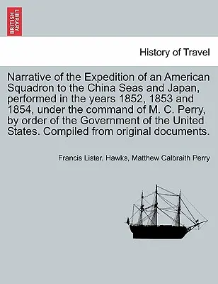 Narrative of the Expedition of an American Squadron to the China Seas and Japan, performed in the years 1852, 1853 and 1854, under the command of M. C