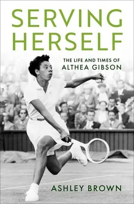 Serving Herself: Viața și epoca lui Althea Gibson - Serving Herself: The Life and Times of Althea Gibson