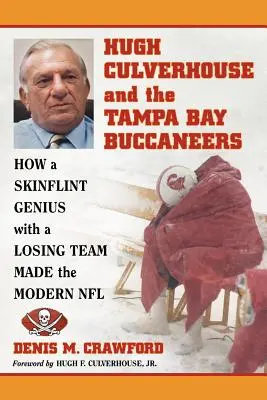 Hugh Culverhouse și Tampa Bay Buccaneers: Cum un geniu slab de înger cu o echipă perdantă a creat NFL-ul modern - Hugh Culverhouse and the Tampa Bay Buccaneers: How a Skinflint Genius with a Losing Team Made the Modern NFL