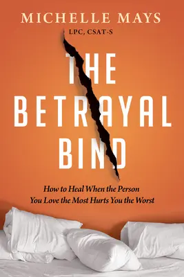 Legătura trădării: Cum să te vindeci când persoana pe care o iubești cel mai mult te rănește cel mai rău - The Betrayal Bind: How to Heal When the Person You Love the Most Hurts You the Worst