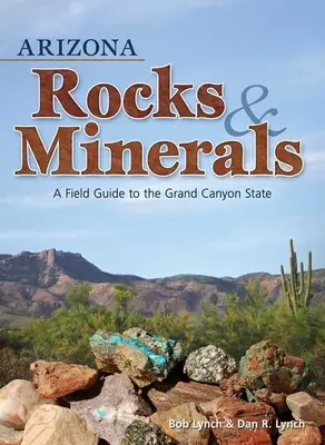 Arizona Rocks & Minerals: Un ghid de teren pentru statul Marele Canion - Arizona Rocks & Minerals: A Field Guide to the Grand Canyon State