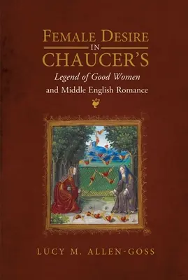 Dorința feminină în Legenda femeilor bune a lui Chaucer și în romanul din engleza medie - Female Desire in Chaucer's Legend of Good Women and Middle English Romance