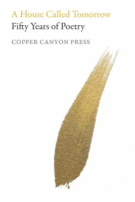 A House Called Tomorrow: Cincizeci de ani de poezie de la Copper Canyon Press - A House Called Tomorrow: Fifty Years of Poetry from Copper Canyon Press